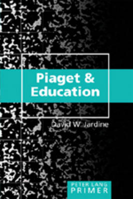 Piaget and Education Primer - David W. Jardine