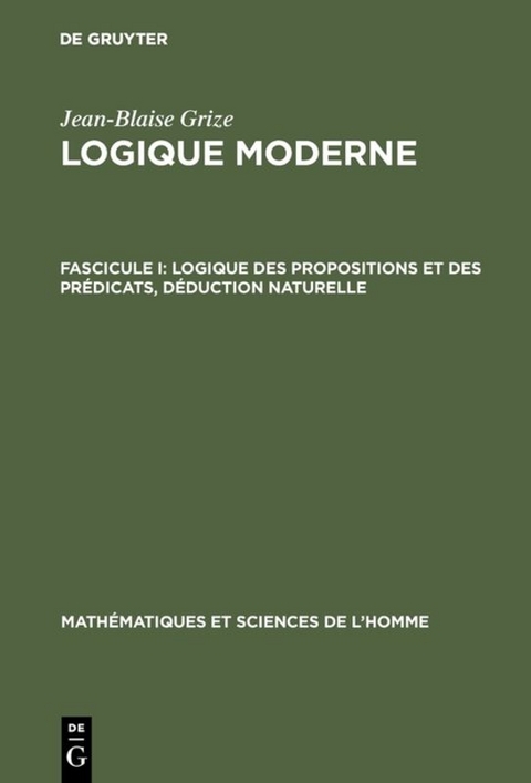 Jean-Blaise Grize: Logique moderne / Logique des propositions et des prédicats, déduction naturelle - Jean-Blaise Grize