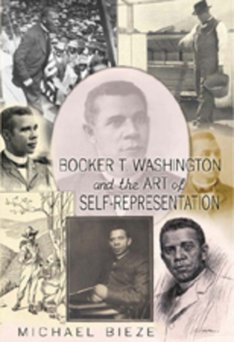 Booker T. Washington and the Art of Self-Representation - Michael Bieze