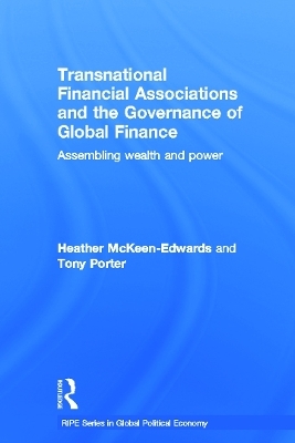 Transnational Financial Associations and the Governance of Global Finance - Heather McKeen-Edwards, Tony Porter