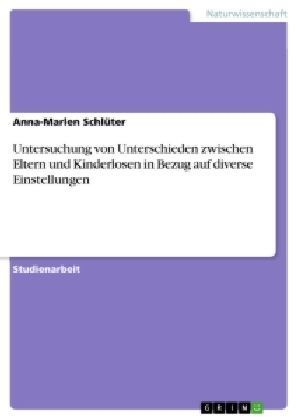 Untersuchung von Unterschieden zwischen Eltern und Kinderlosen in Bezug auf diverse Einstellungen - Anna-Marlen SchlÃ¼ter