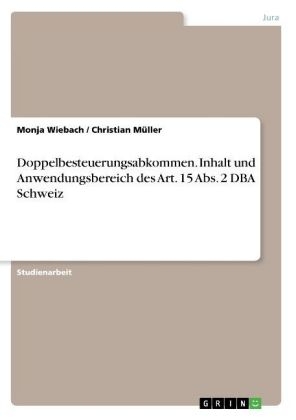 Doppelbesteuerungsabkommen. Inhalt und Anwendungsbereich des Art. 15 Abs. 2 DBA Schweiz - Monja Wiebach, Christian MÃ¼ller