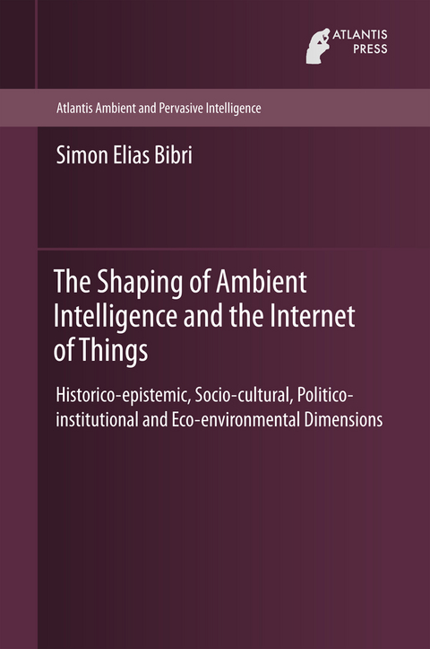 The Shaping of Ambient Intelligence and the Internet of Things - Simon Elias Bibri