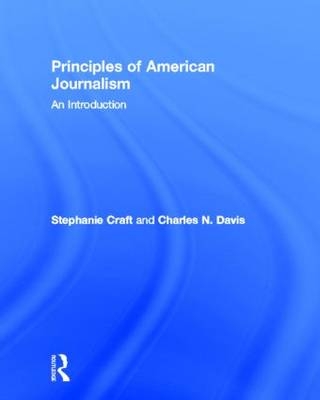 Principles of American Journalism - Stephanie Craft, Charles N. Davis