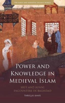 Power and Knowledge in Medieval Islam - Tariq al-Jamil