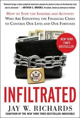 Infiltrated: How to Stop the Insiders and Activists Who Are Exploiting the Financial Crisis to Control Our Lives and Our Fortunes - Jay Richards