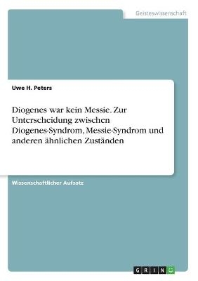 Diogenes war kein Messie. Zur Unterscheidung zwischen Diogenes-Syndrom, Messie-Syndrom und anderen Ã¤hnlichen ZustÃ¤nden - Uwe H. Peters