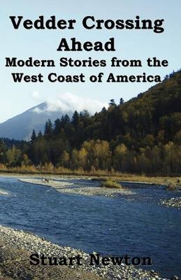 Vedder Crossing Ahead. Modern Stories from the West Coast of America - Stuart Newton