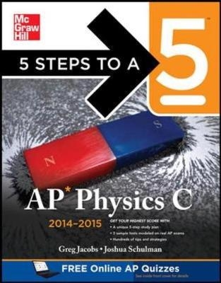 5 Steps to a 5 AP Physics C, 2014-2015 Edition - Greg Jacobs, Joshua Schulman
