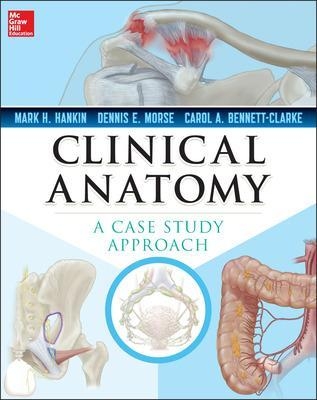 Clinical Anatomy: A Case Study Approach - Mark Hankin, Dennis Morse, Carol Bennett-Clarke