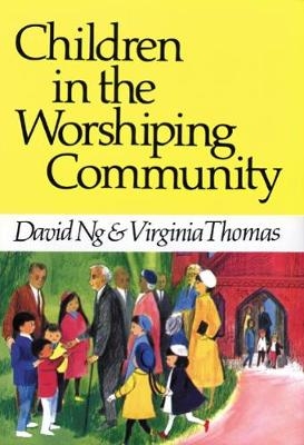 Children in the Worshiping Community - David Ng, Virginia Thomas