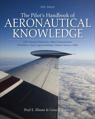 The Pilot's Handbook of Aeronautical Knowledge, Fifth Edition - Paul Illman, Gene Gailey