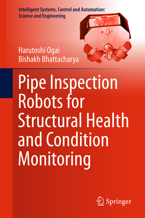 Pipe Inspection Robots for Structural Health and Condition Monitoring - Harutoshi Ogai, Bishakh Bhattacharya