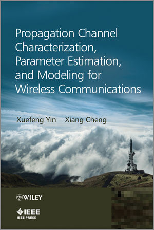 Propagation Channel Characterization, Parameter Estimation, and Modeling for Wireless Communications - Xuefeng Yin, Xiang Cheng