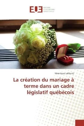 La crÃ©ation du mariage Ã  terme dans un cadre lÃ©gislatif quÃ©bÃ©cois - VÃ©ronique LalibertÃ©