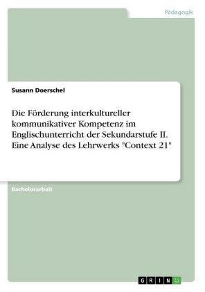 Die FÃ¶rderung interkultureller kommunikativer Kompetenz im Englischunterricht der Sekundarstufe II. Eine Analyse des Lehrwerks "Context 21" - Susann Doerschel