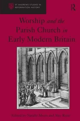 Worship and the Parish Church in Early Modern Britain - Alec Ryrie