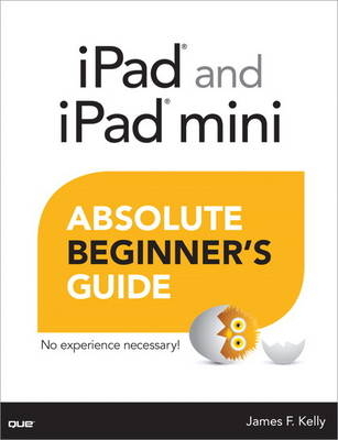 iPad and iPad mini Absolute Beginner's Guide - James Floyd Kelly