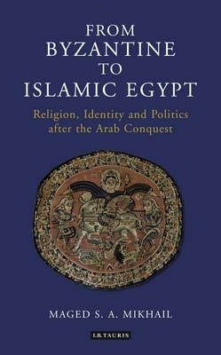 From Byzantine to Islamic Egypt - Maged S. A. Mikhail