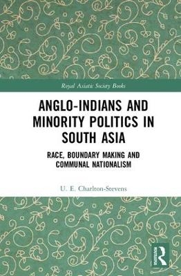 Anglo-Indians and Minority Politics in South Asia - Uther Charlton-Stevens