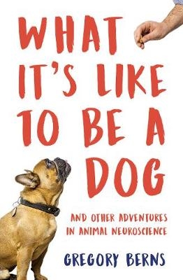 What It's Like to Be a Dog - Gregory Berns