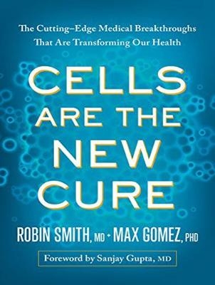 Cells Are the New Cure - Robin L. Smith, Max Gomez