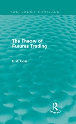 The Theory of Futures Trading (Routledge Revivals) - Barry Goss