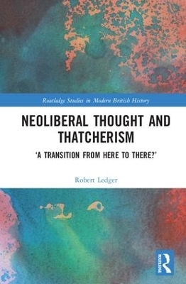 Neoliberal Thought and Thatcherism - Robert Ledger