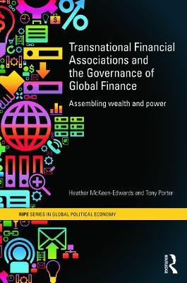 Transnational Financial Associations and the Governance of Global Finance - Heather McKeen-Edwards, Tony Porter