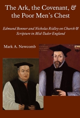 The Ark, the Covenant, and the Poor Men`s Chest – Edmund Bonner and Nicholas Ridley on Church and Scripture in Mid–Tudor England - Mark A. Newcomb