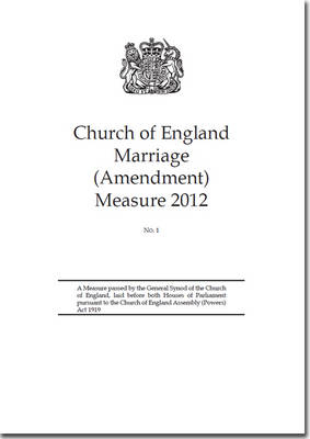 Church of England Marriage (Amendment) Measure 2012 -  Church of England: General Synod