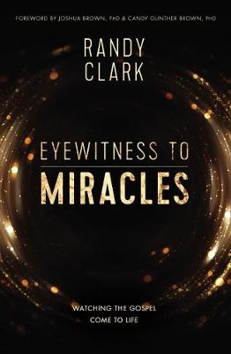 Eyewitness to Miracles - Randy Clark