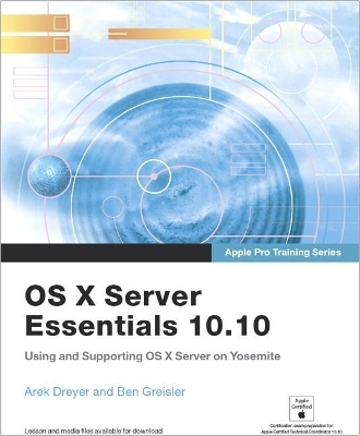 Apple Pro Training Series: OS X Server Essentials 10.10: Using and Supporting OS X Server on Yosemite, Print + Digital Bundle, 1/e - Arek Dreyer, Ben Greisler