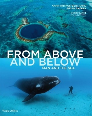 From Above and Below - Yann Arthus-Bertrand, Brian Skerry, Goodplanet Foundation