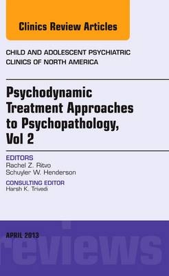 Psychodynamic Treatment Approaches to Psychopathology, vol 2, An Issue of Child and Adolescent Psychiatric Clinics of North America - Rachel Z Ritvo, Schuyler W. Henderson