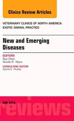 New and Emerging Diseases, An Issue of Veterinary Clinics: Exotic Animal Practice - Sue Chen, Nicole Wyre