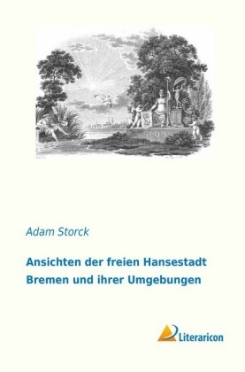 Ansichten der freien Hansestadt Bremen und ihrer Umgebungen - Adam Storck
