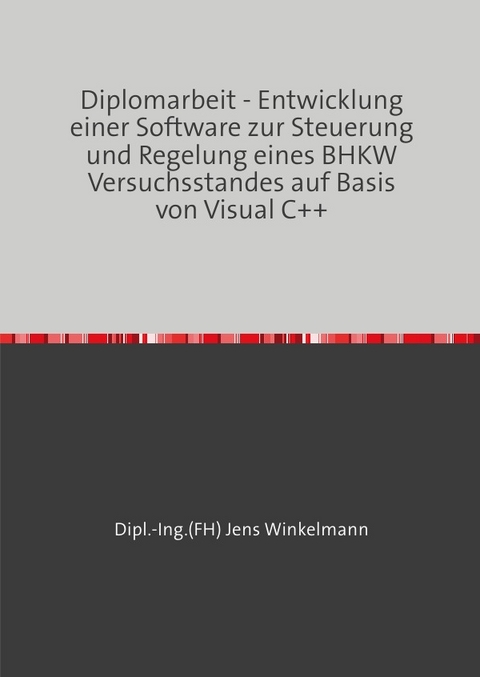 Diplomarbeit - Entwicklung einer Software zur Steuerung und Regelung eines BHKW Versuchsstandes auf Basis von Visual C++ - Jens Winkelmann
