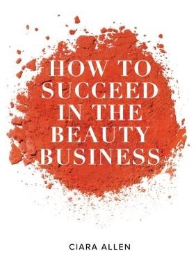 How to succeed in the beauty business - Ciara Allen