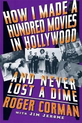 How I Made A Hundred Movies In Hollywood And Never Lost A Dime - Roger Corman