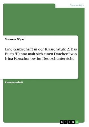 Eine Ganzschrift in der Klassenstufe 2. Das Buch "Hanno malt sich einen Drachen" von Irina Korschunow im Deutschunterricht - Susanne GÃ¶pel