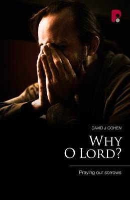 Why O Lord? Praying Our Sorrows - David J Cohen