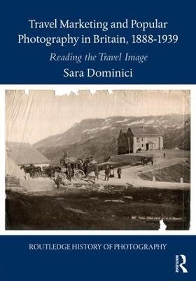 Travel Marketing and Popular Photography in Britain, 1888–1939 - Sara Dominici