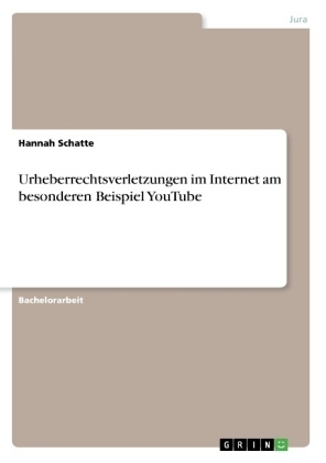 Urheberrechtsverletzungen im Internet am besonderen Beispiel YouTube - Hannah Schatte