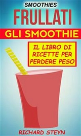 Smoothies: Frullati: Gli smoothie: Il libro di ricette per perdere peso -  Richard Steyn