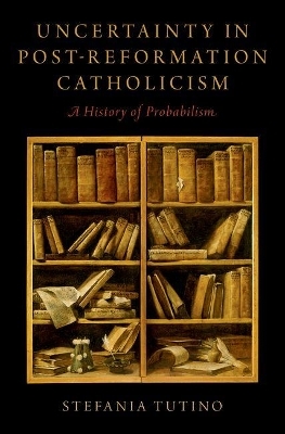 Uncertainty in Post-Reformation Catholicism - Stefania Tutino