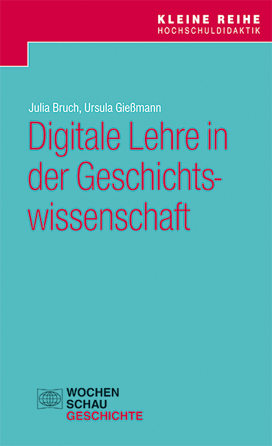 Digitale Lehre in der Geschichtswissenschaft - Julia Bruch, Ursula Gießmann