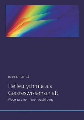 Heileurythmie als Geisteswissenschaft - Beatrix Hachtel