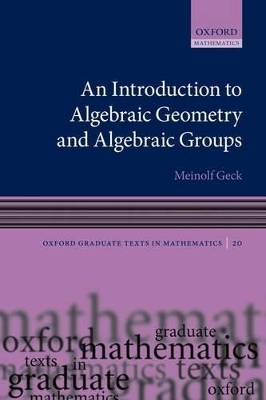 An Introduction to Algebraic Geometry and Algebraic Groups - Meinolf Geck