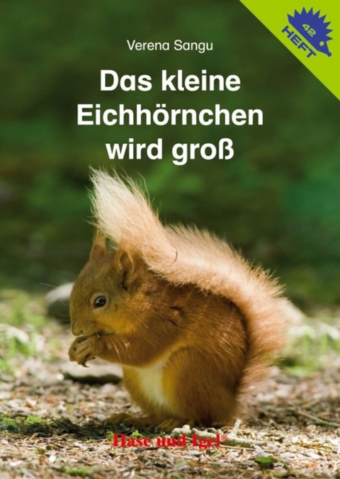 Das kleine Eichhörnchen wird groß / Igelheft 42 - Verena Sangu